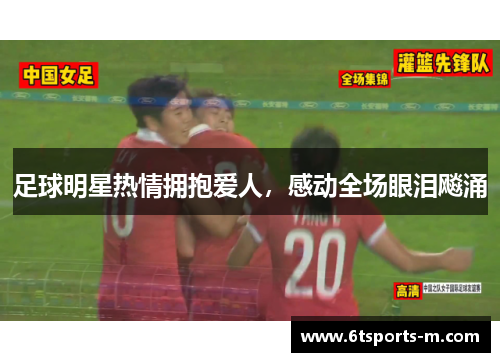 足球明星热情拥抱爱人，感动全场眼泪飚涌